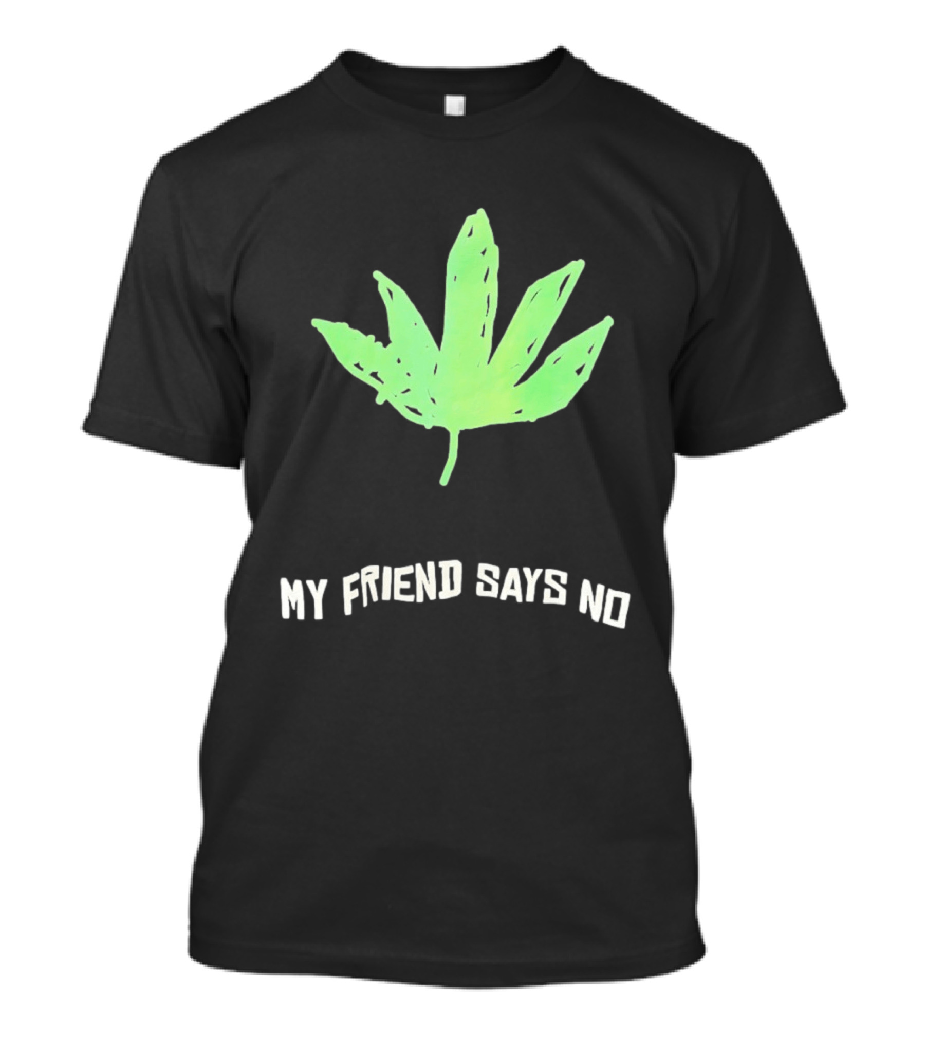 Cannabis Sativa Indica Ruderalis Leaf My Friend Says No Just Say No Leaf T-Shirt