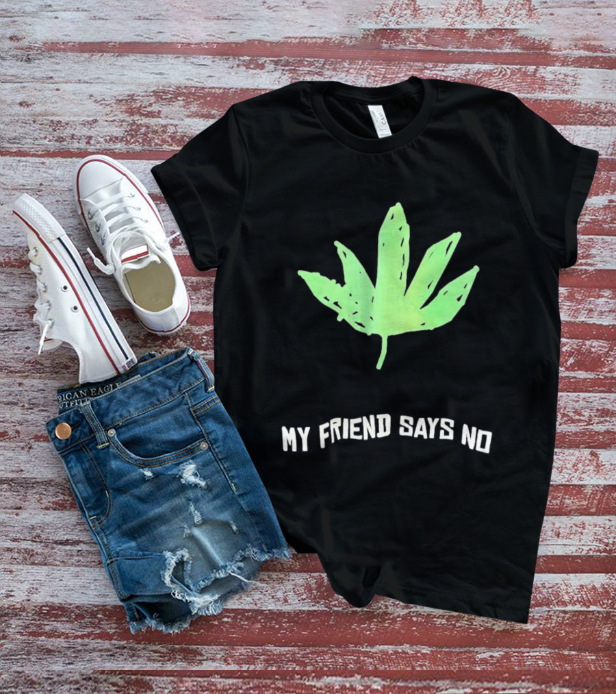 Cannabis Sativa Indica Ruderalis Leaf My Friend Says No Just Say No Leaf T-Shirt