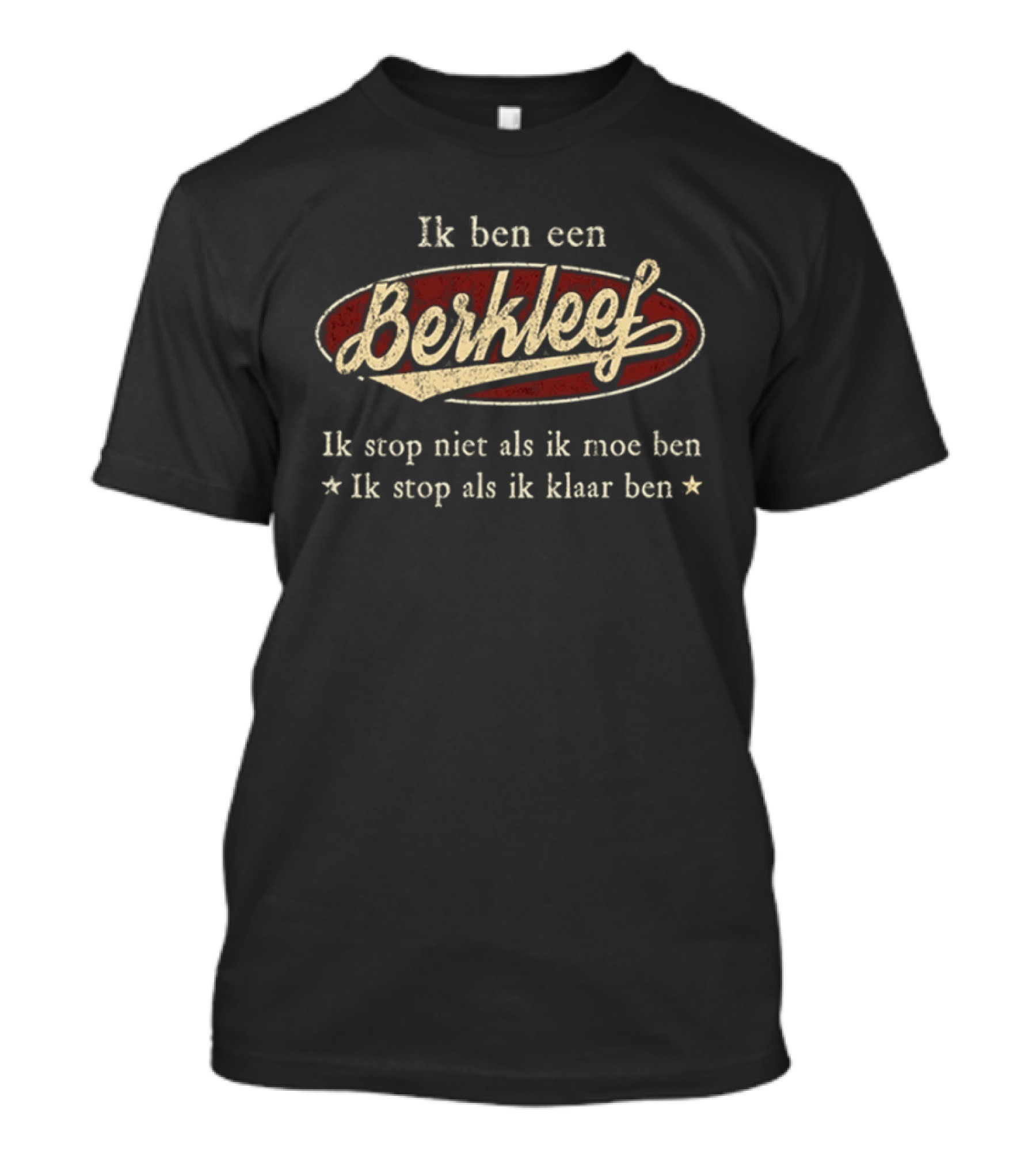 Ik Ben Een Berkleef Ik Stop Niet Als Ik Moe Ben Ik Stop Als Ik Klaar Ben T-Shirt