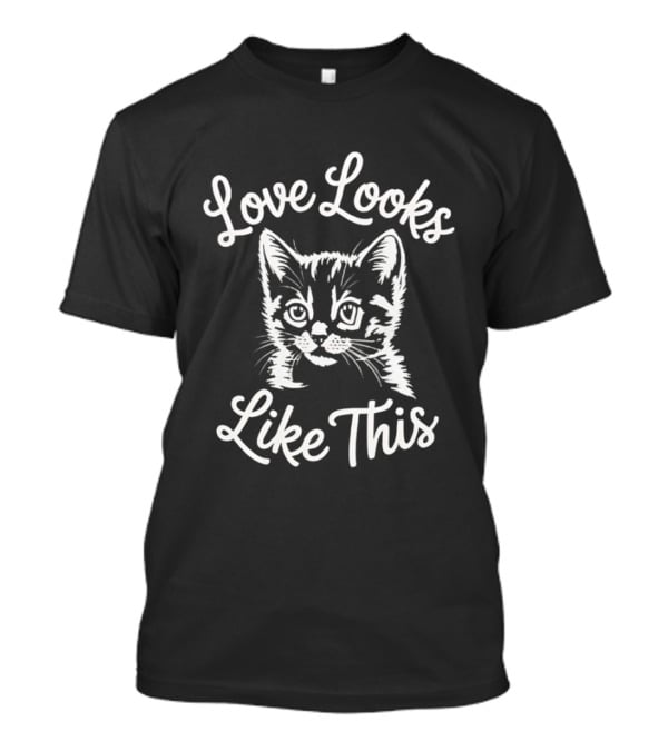 Love Looks Like This Kitten T-Shirt