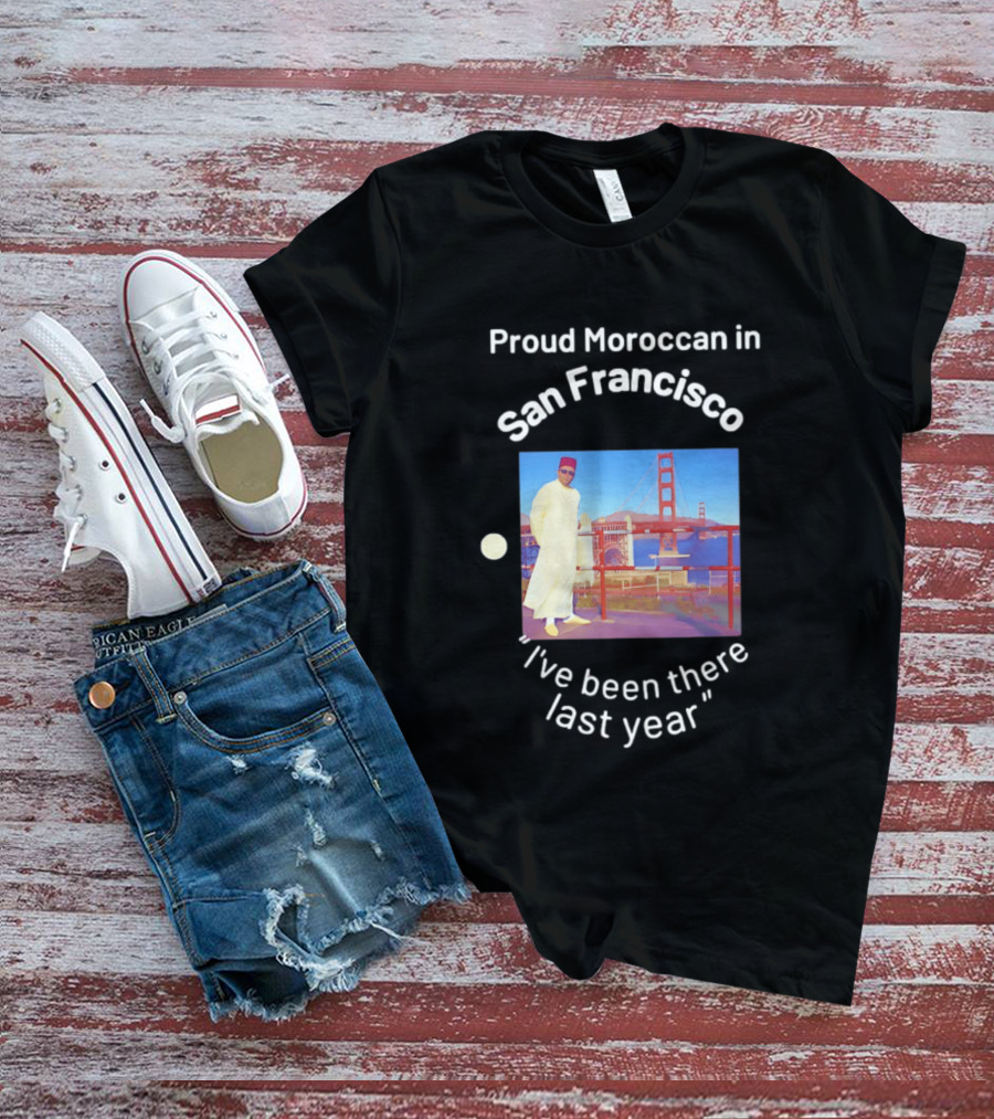 Proud Moroccan In San Francisco Golden Gate Bridge I've Been There Last Year T-Shirt