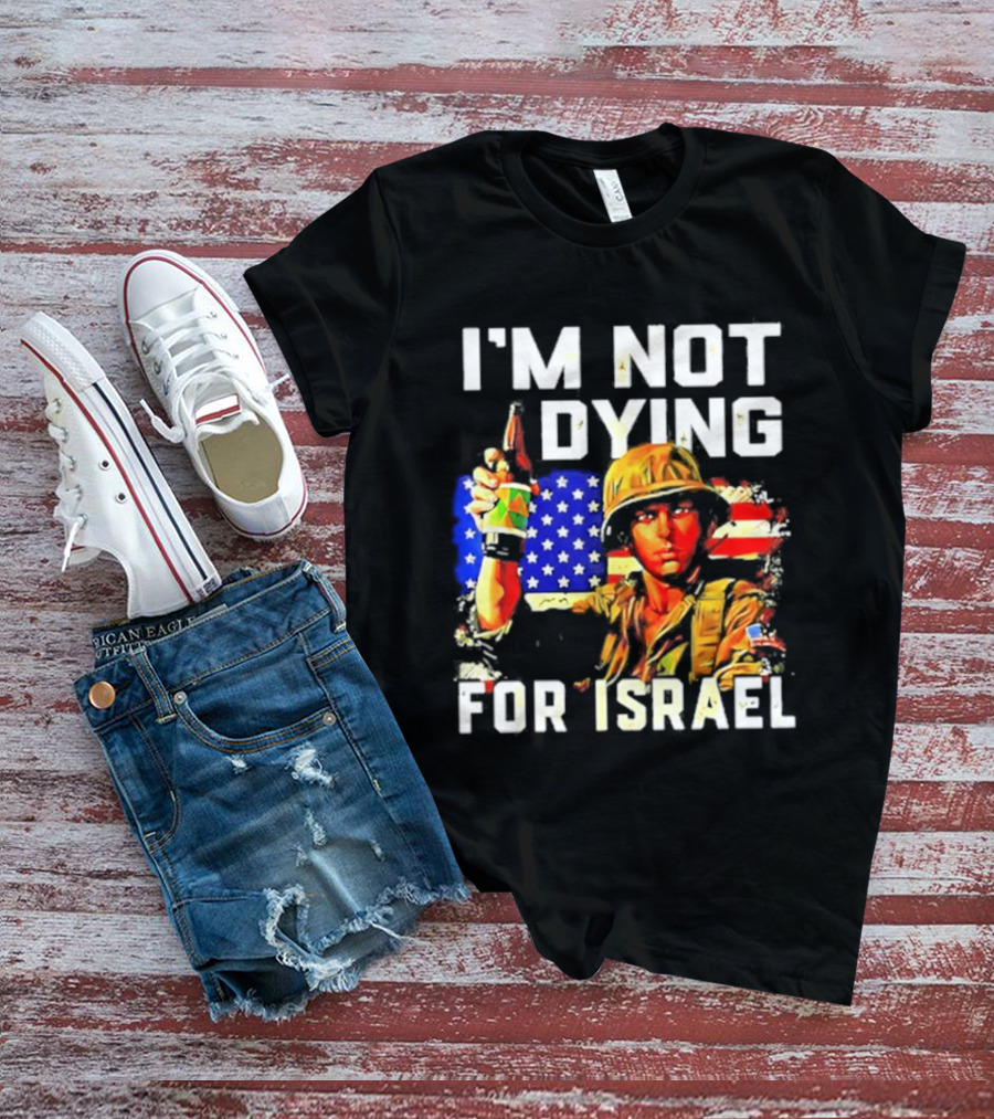 I'm Not Dying For Israel America Soldier Holding Bottle With Flag T-Shirt