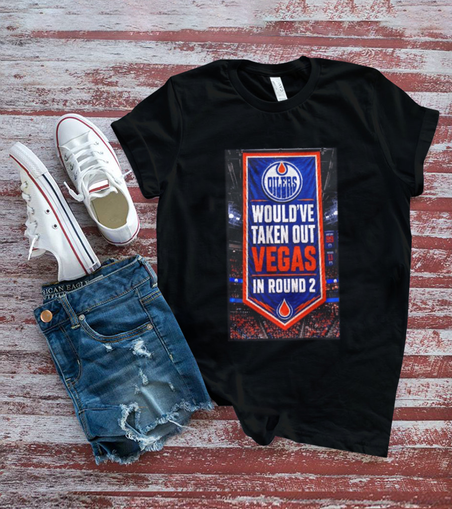 Oilers Would've Taken Out Vegas In Round 2 Banner T-Shirt
