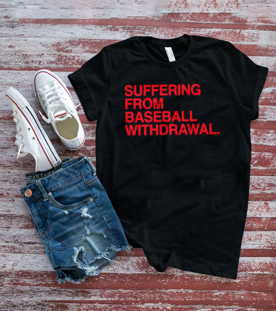 Suffering From Baseball Withdrawal T-Shirt