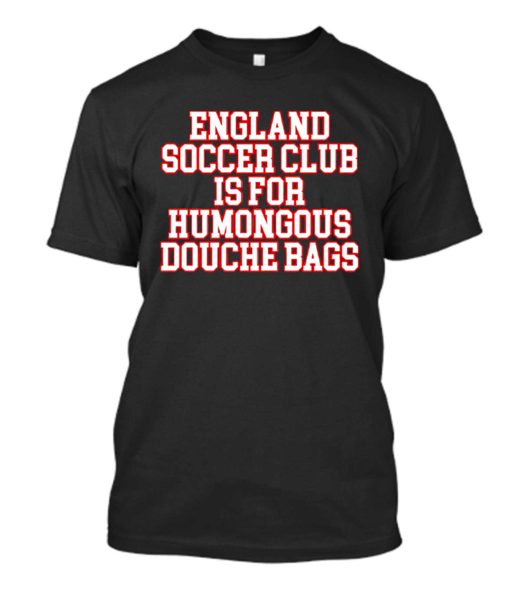 England Soccer Club Is For Humongous Douche Bags T-Shirt
