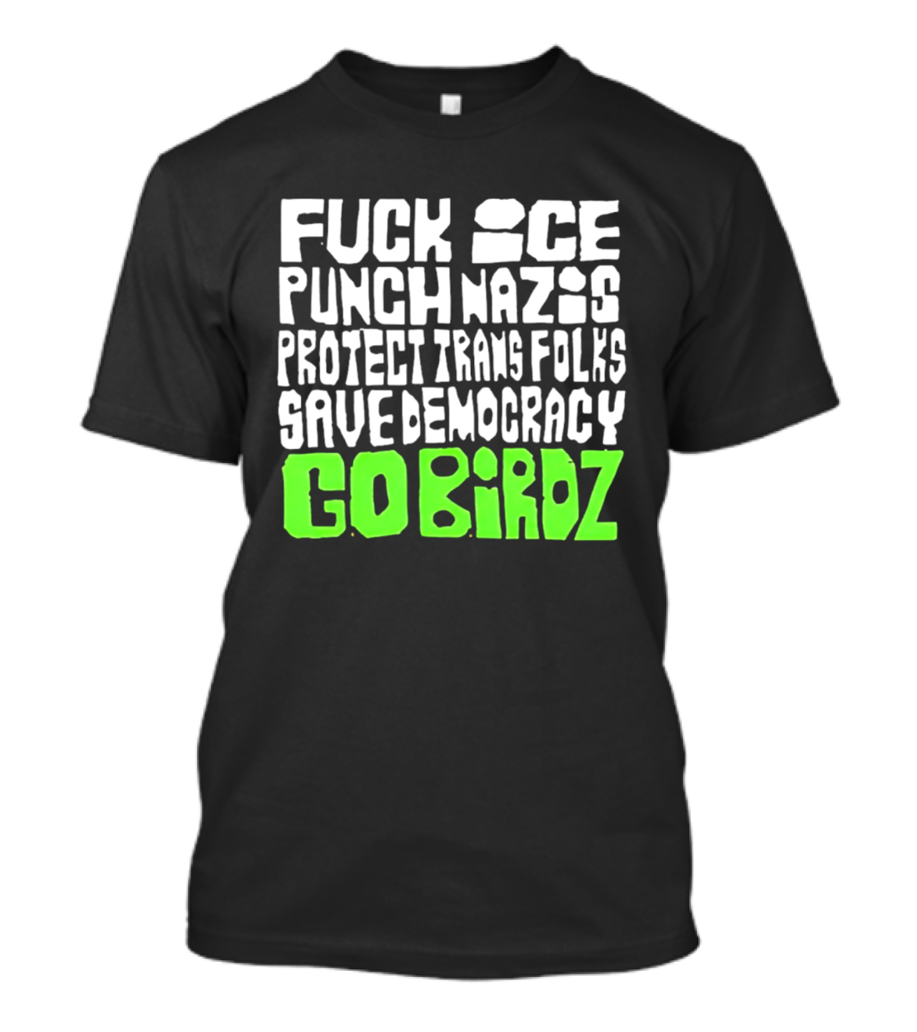 Fuck ICE Punch Nazis Protect Trans Folks Save Democracy Go Birdz T-Shirt