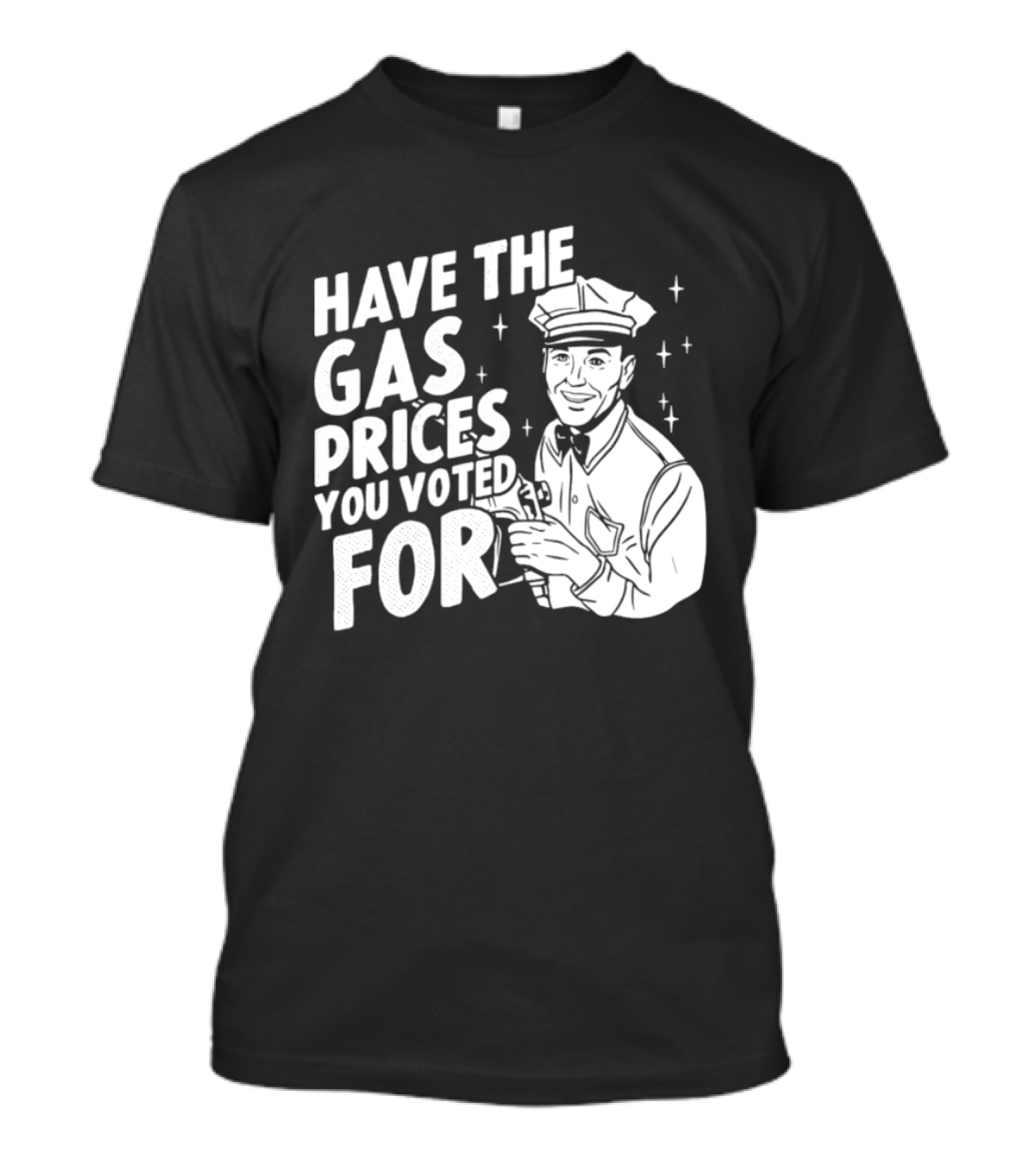 Have The Gas Prices You Voted For Retro Gas Attendant T-Shirt