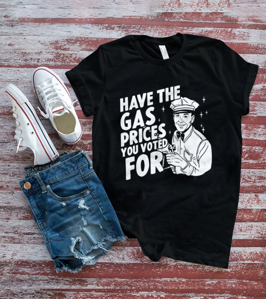 Have The Gas Prices You Voted For Retro Gas Attendant T-Shirt