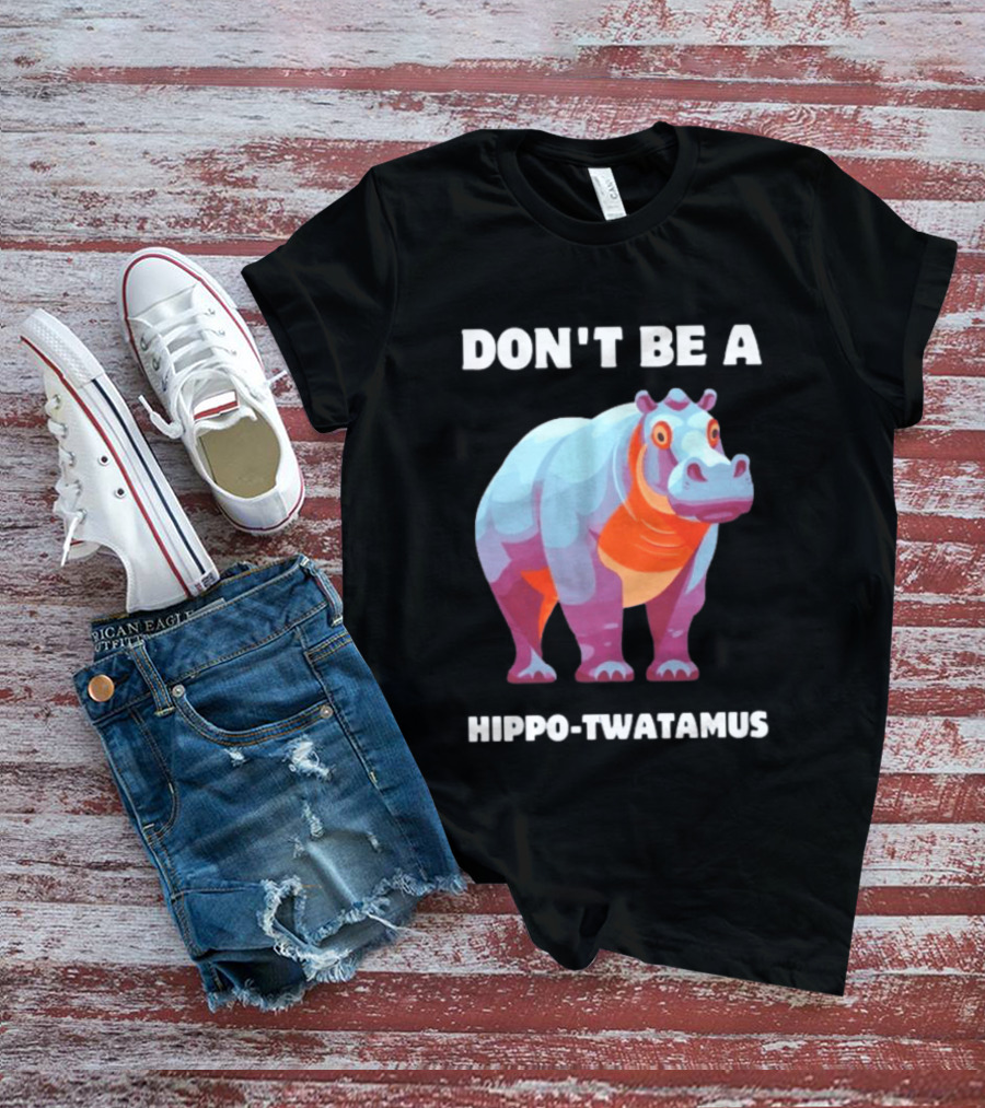 Don't Be A Hippo Twatamus T-Shirt