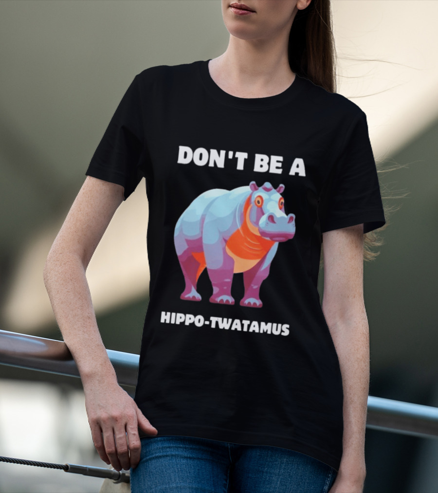 Don't Be A Hippo Twatamus T-Shirt