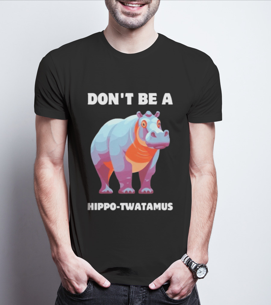 Don't Be A Hippo Twatamus T-Shirt