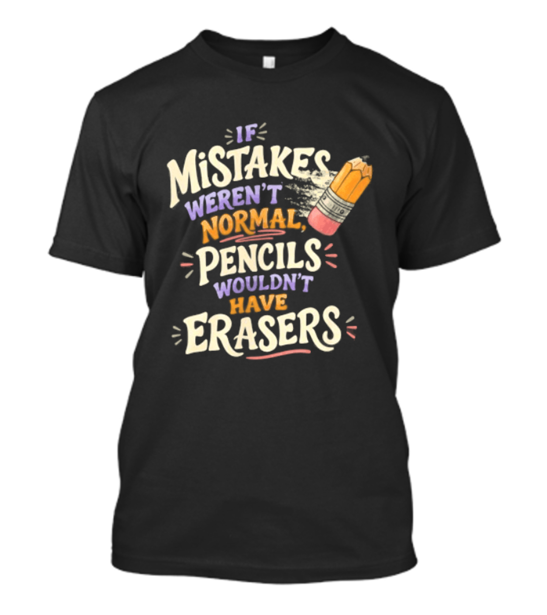 If Mistakes Weren't Normal Pencils Wouldn't Have Erasers T-Shirt