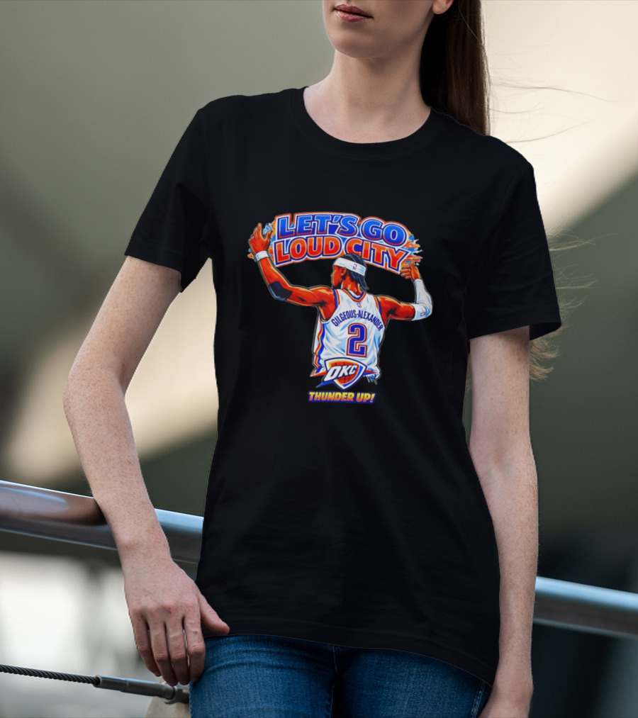 Let's Go Loud City Shai Gilgeous Alexander Okc Thunder Up T-Shirt