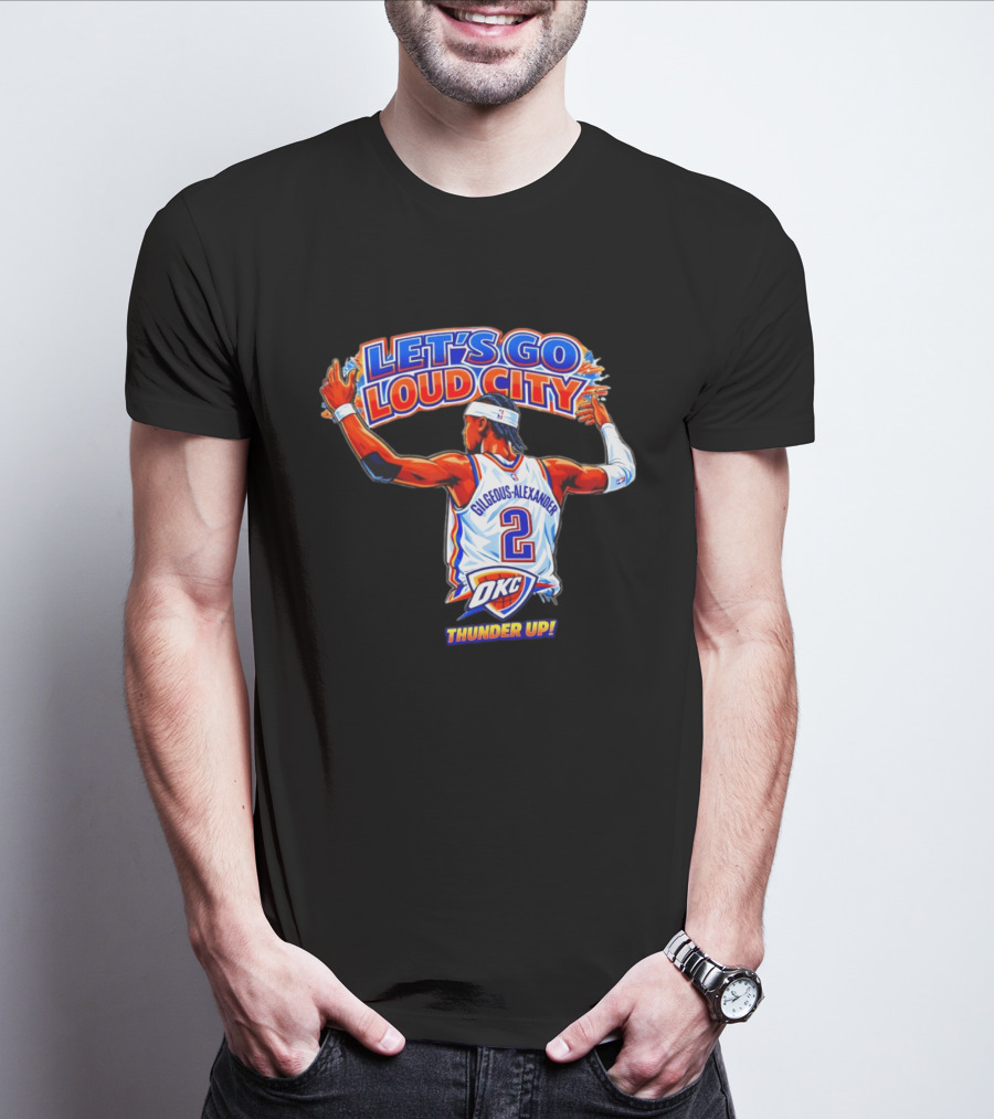 Let's Go Loud City Shai Gilgeous Alexander Okc Thunder Up T-Shirt