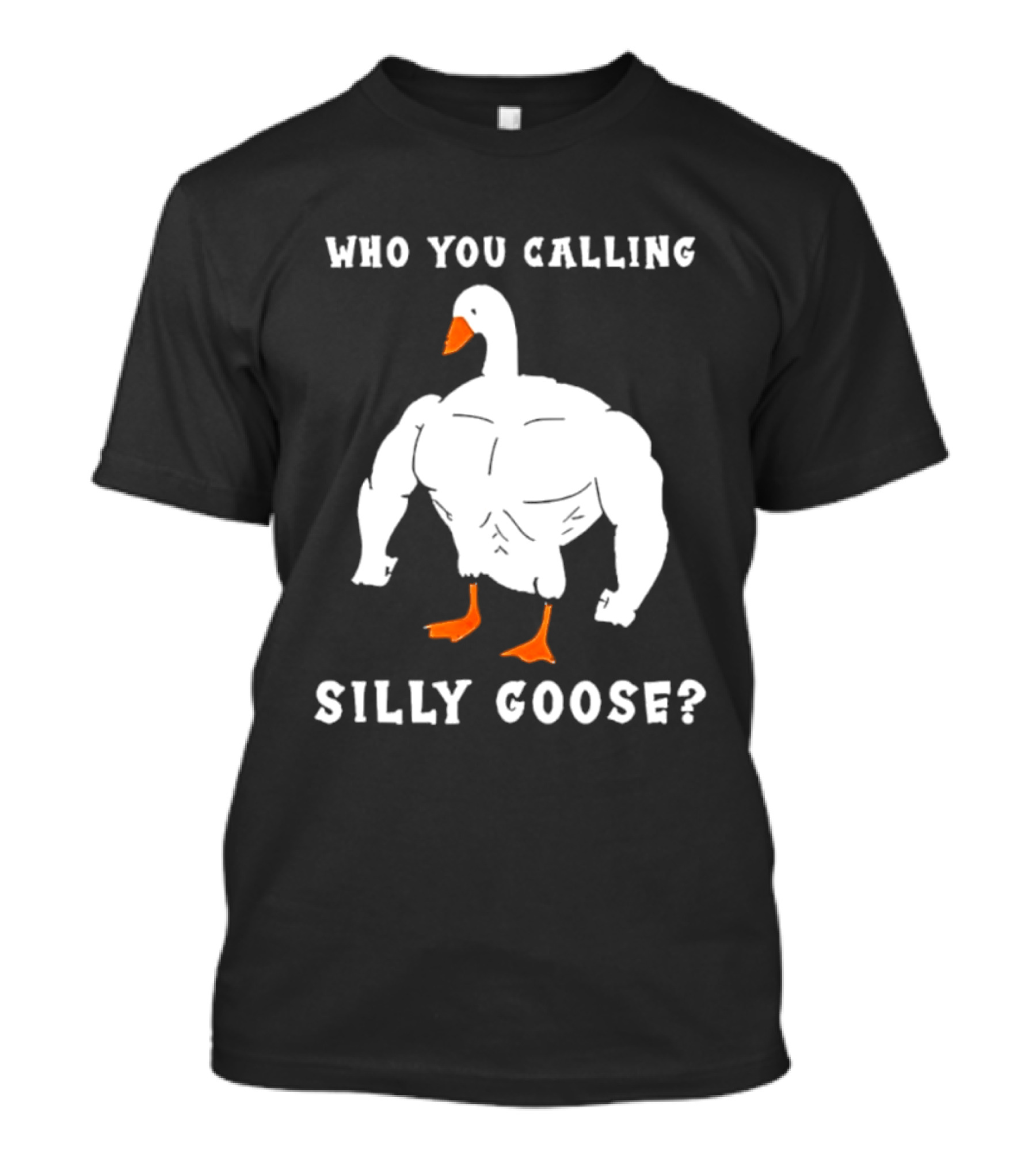 Who You Calling Silly Muscular Buff Swole Goose T-Shirt