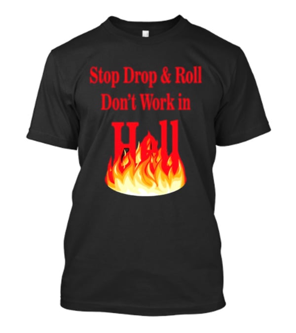 Stop Drop And Roll Don't Work In Hell Flames T-Shirt