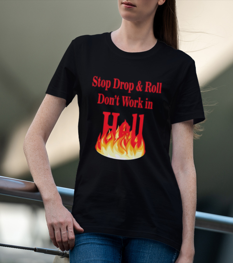 Stop Drop And Roll Don't Work In Hell Flames T-Shirt