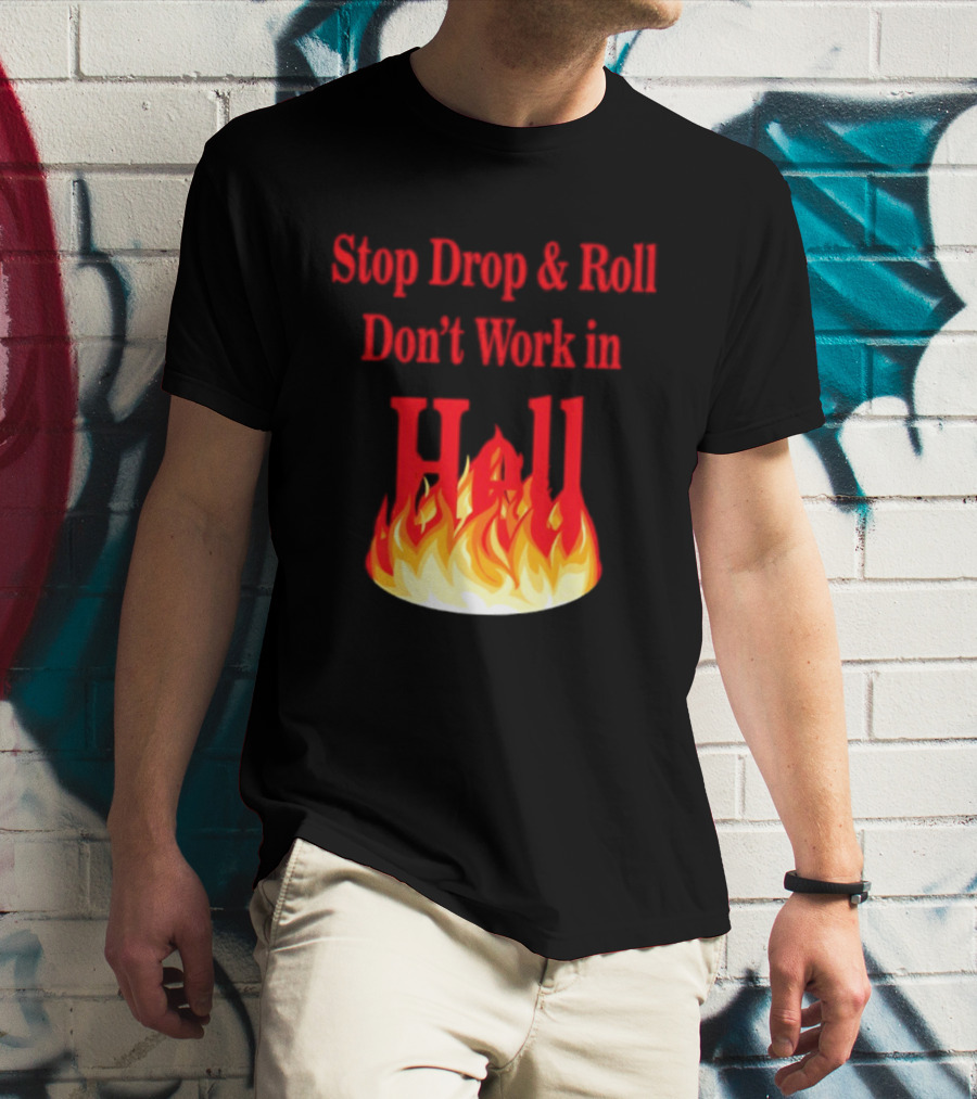 Stop Drop And Roll Don't Work In Hell Flames T-Shirt