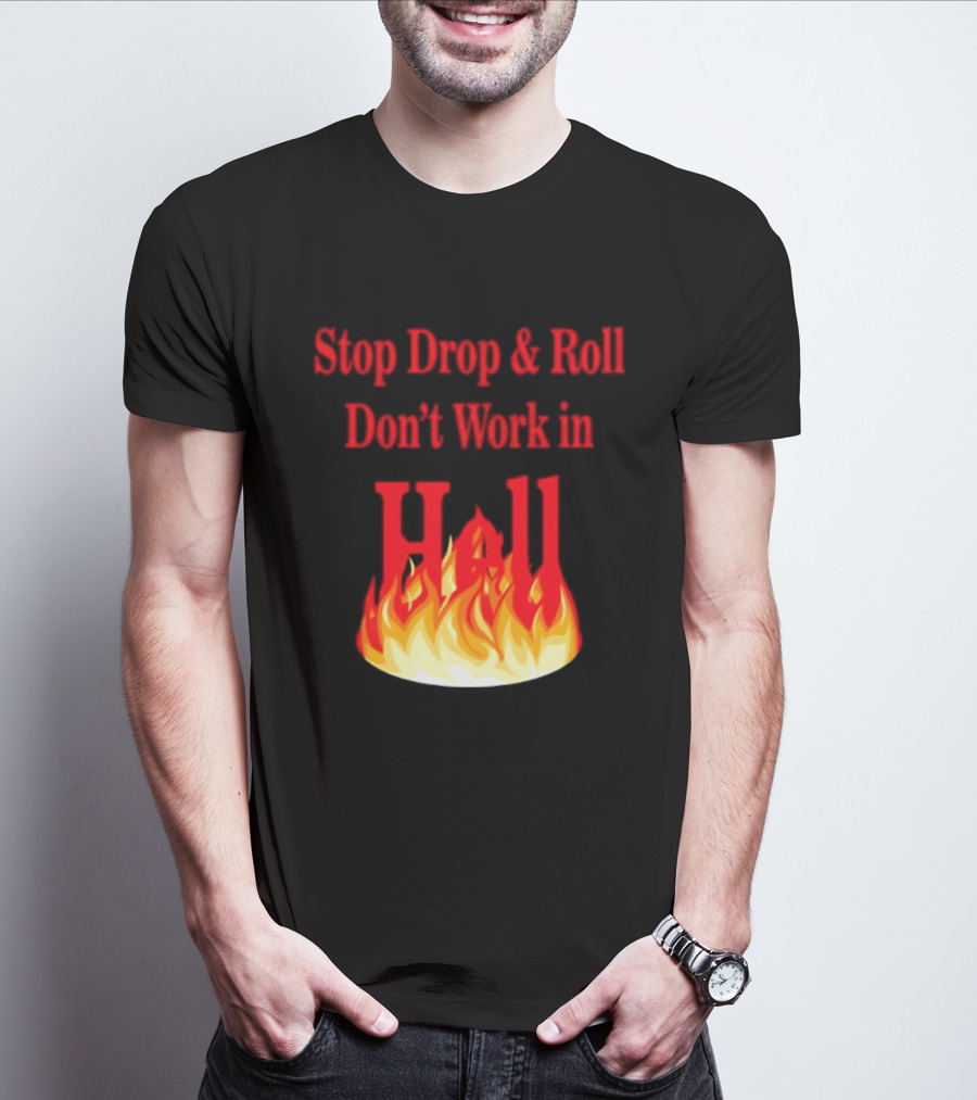 Stop Drop And Roll Don't Work In Hell Flames T-Shirt