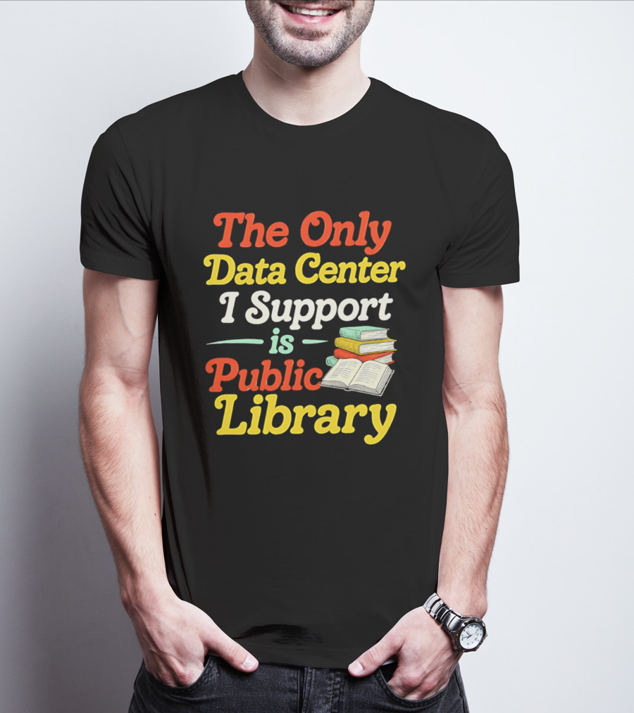 The Only Data Center I Support Is Public Library Book Lovers T-Shirt