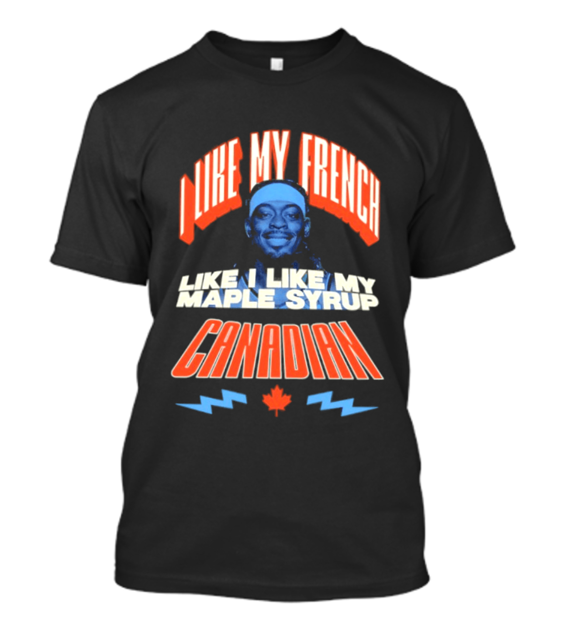 Thunder Lu Dort I Like My French Like I Like My Maple Syrup Canadian T-Shirt