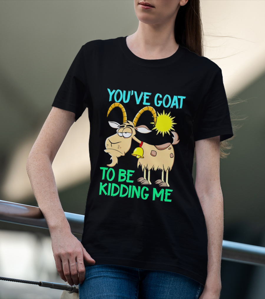 You've Goat To Be Kidding Me Cartoon Goat Sun Bell T-Shirt