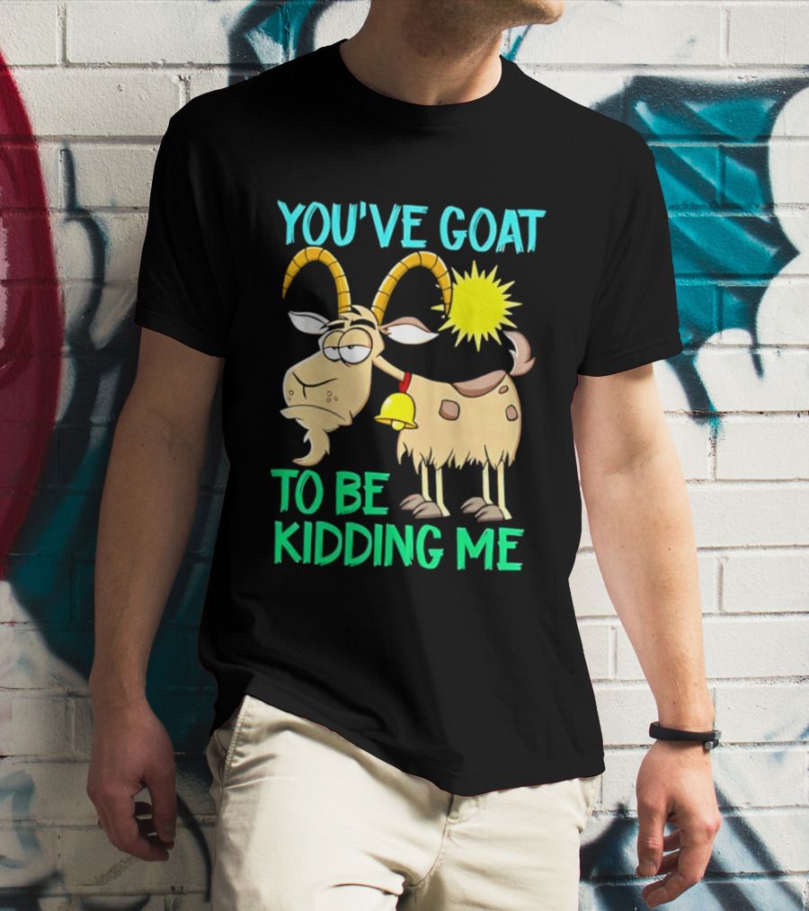 You've Goat To Be Kidding Me Cartoon Goat Sun Bell T-Shirt