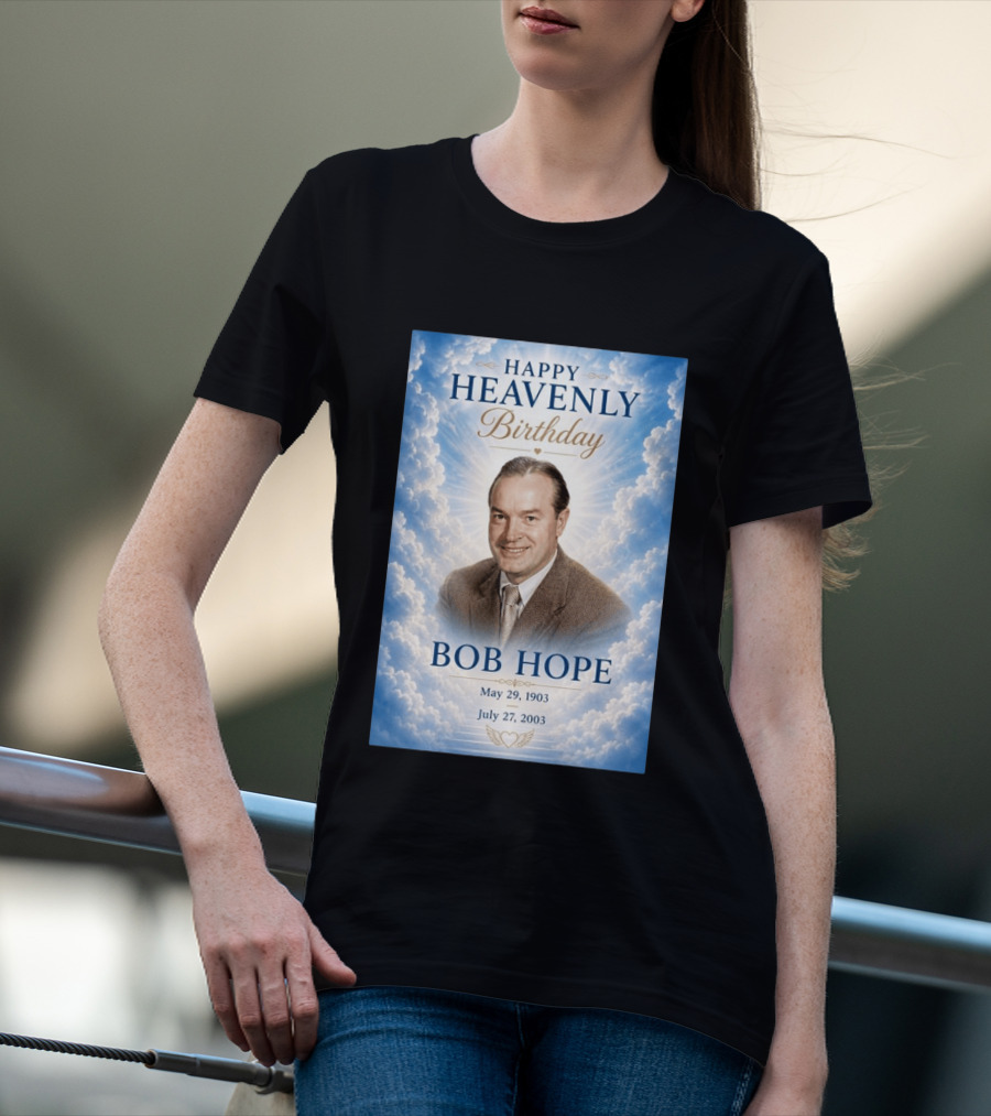 Happy Heavenly Birthday Bob Hope May 29 1903 July 27 2003 T-Shirt