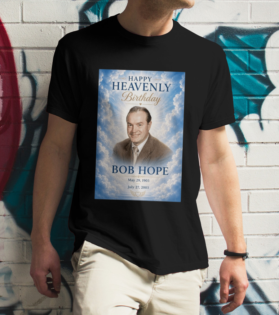 Happy Heavenly Birthday Bob Hope May 29 1903 July 27 2003 T-Shirt