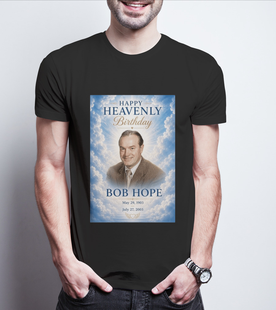 Happy Heavenly Birthday Bob Hope May 29 1903 July 27 2003 T-Shirt