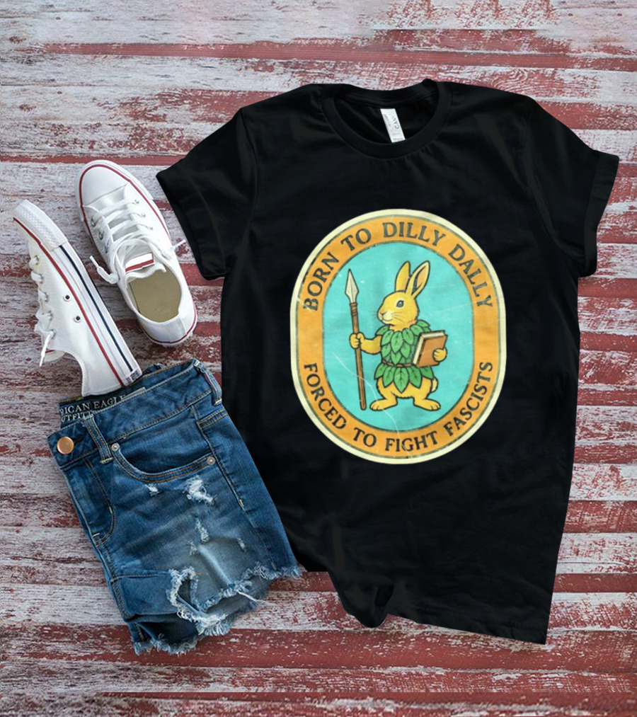 Born To Dilly Dally Rabbit Forced To Fight Fascists With Spear And Book T-Shirt