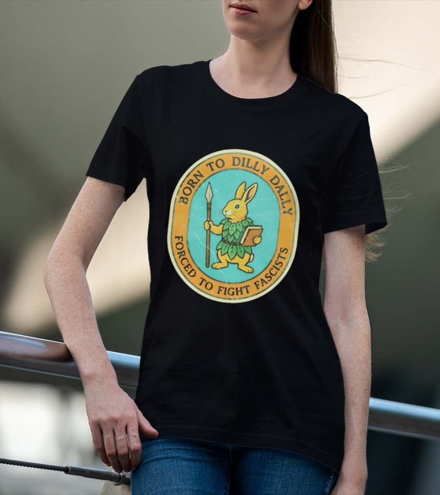 Born To Dilly Dally Rabbit Forced To Fight Fascists With Spear And Book T-Shirt