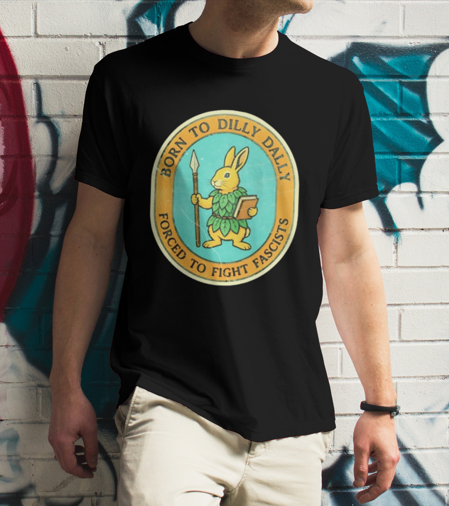 Born To Dilly Dally Rabbit Forced To Fight Fascists With Spear And Book T-Shirt