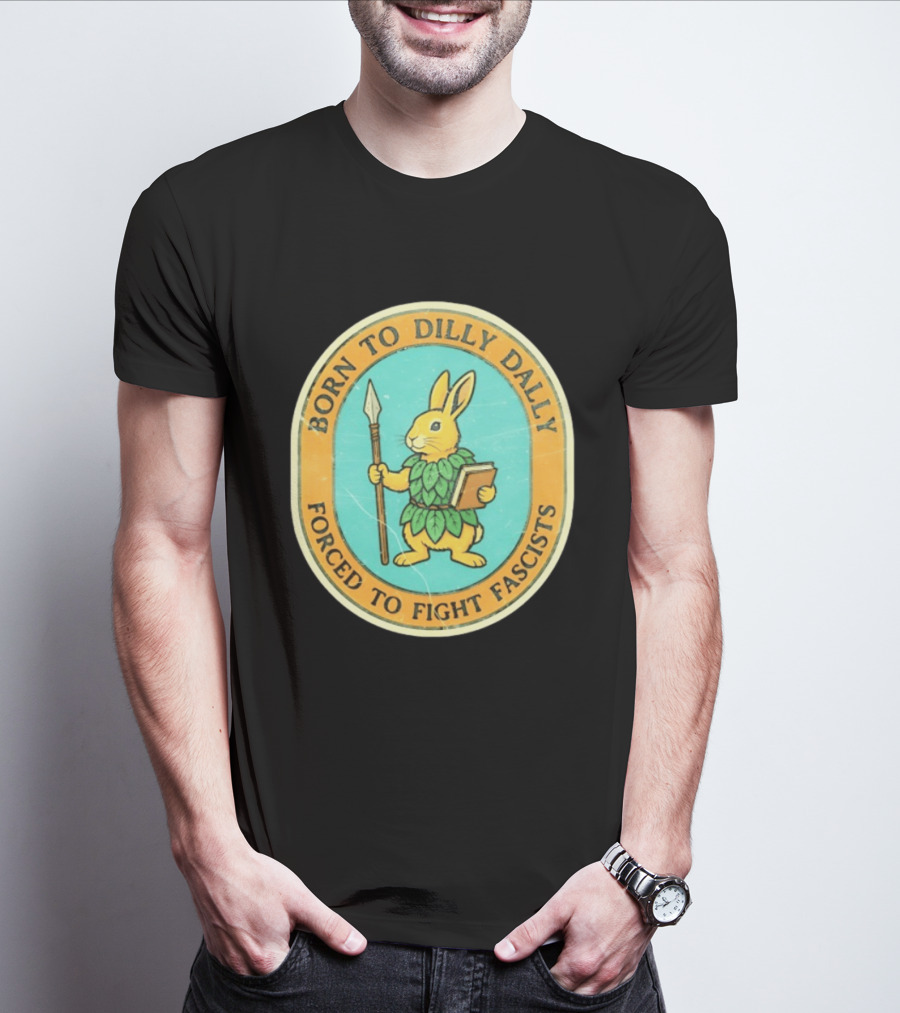 Born To Dilly Dally Rabbit Forced To Fight Fascists With Spear And Book T-Shirt