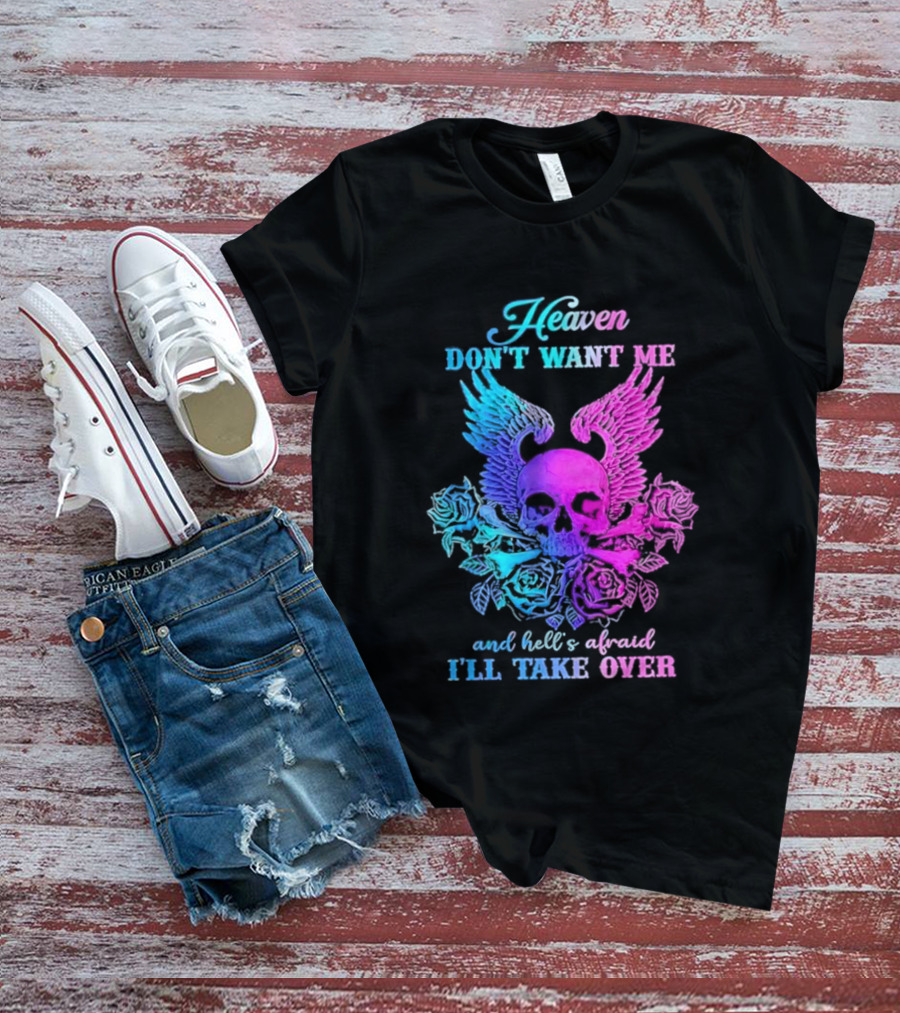 Heaven Don't Want Me Hell's Afraid I'll Take Over Skull Wings Rose T-Shirt