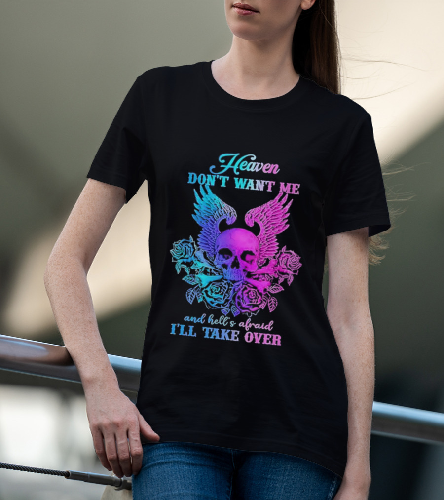 Heaven Don't Want Me Hell's Afraid I'll Take Over Skull Wings Rose T-Shirt
