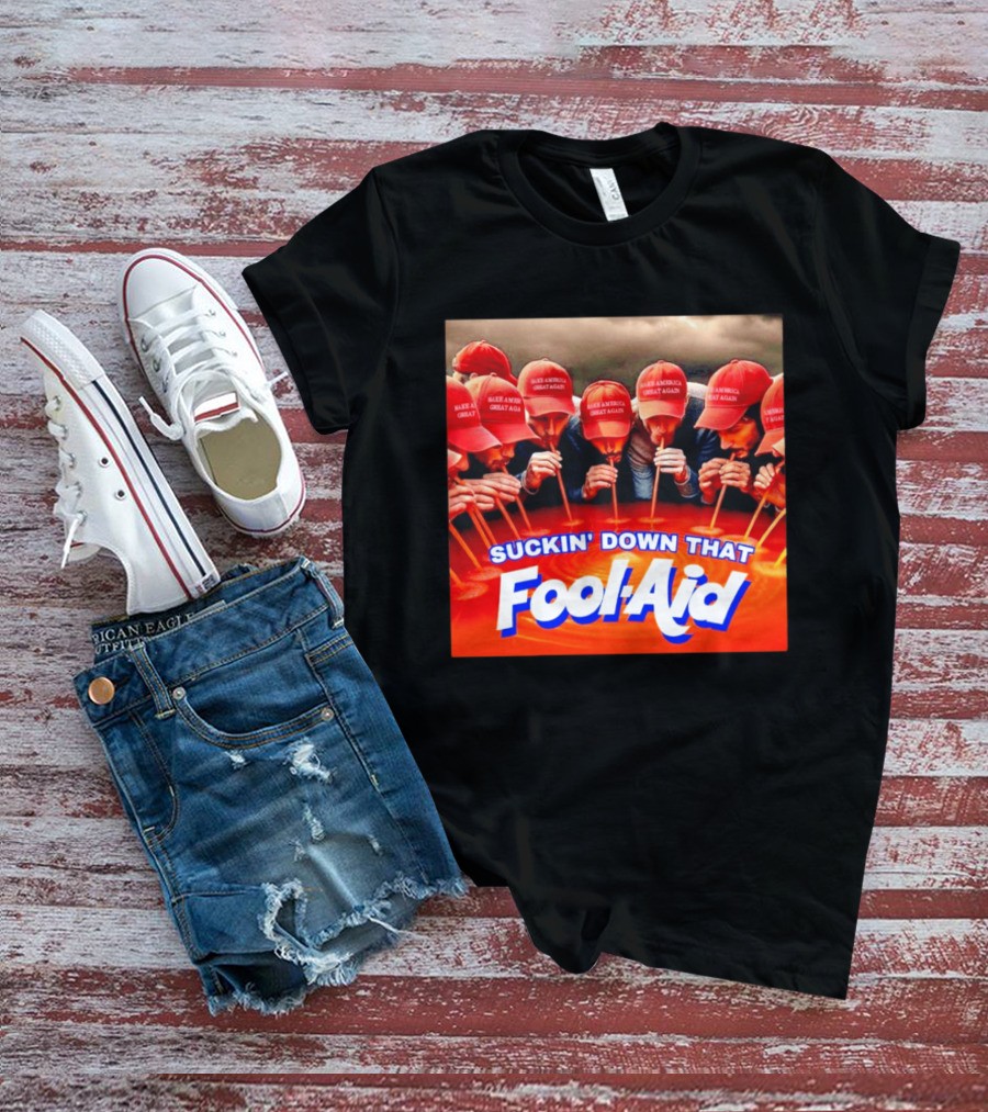 Suckin' Down That Fool Aid Make America Great Again Hat T-Shirt