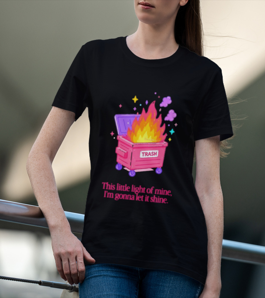 Trash Fire This Little Light Of Mine I'm Gonna Let It Shine Dumpster Flames T-Shirt