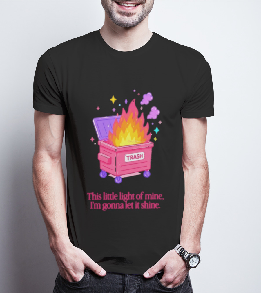 Trash Fire This Little Light Of Mine I'm Gonna Let It Shine Dumpster Flames T-Shirt