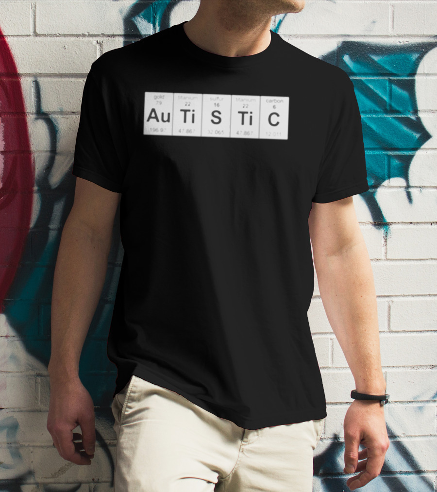 Autistic Periodic Table Elements Au Gold Ti Titanium S Sulfur Ti Titanium C Carbon T-Shirt