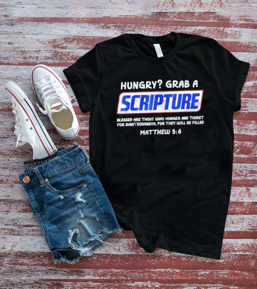 Hungry Grab A Scripture Blessed Are Those Who Hunger And Thirst Matthew 5 6 T-Shirt