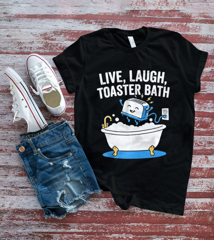 Live Laugh Toaster Bath Bathtub Electricity Outlet Bubbles T-Shirt
