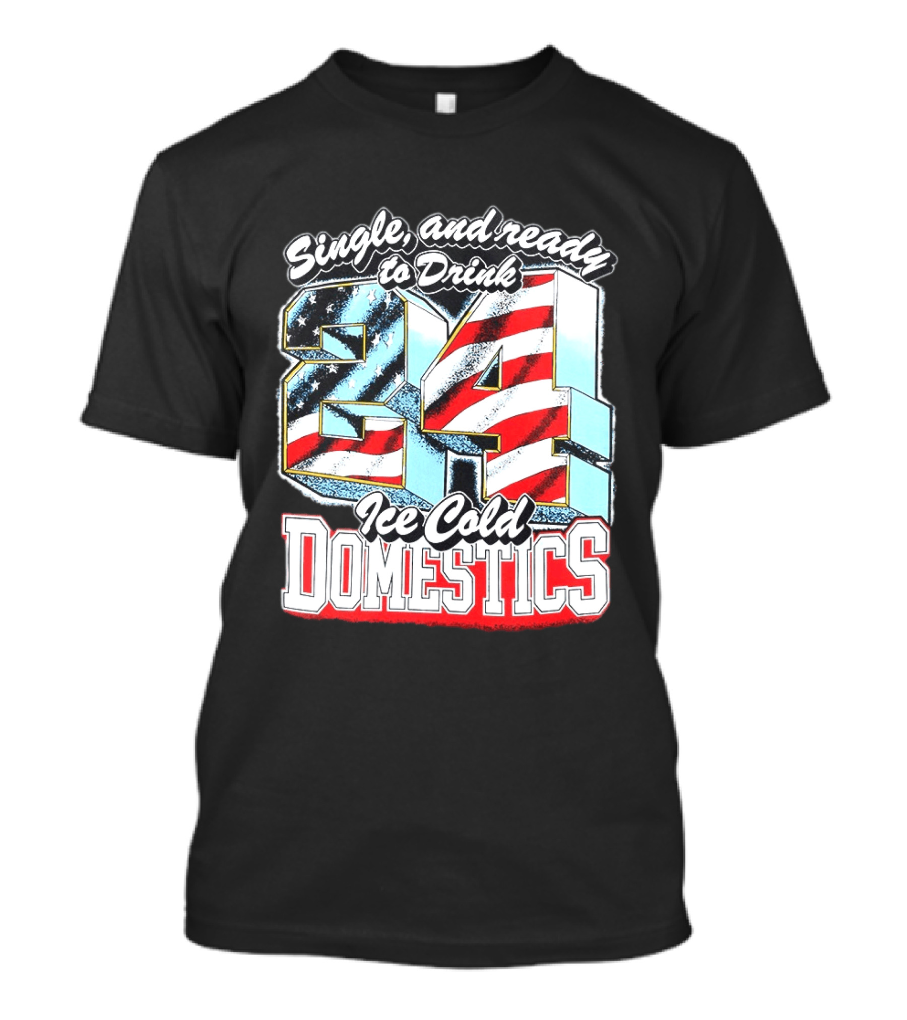 Single And Ready To Drink 24 Ice Cold Domestics USA T-Shirt