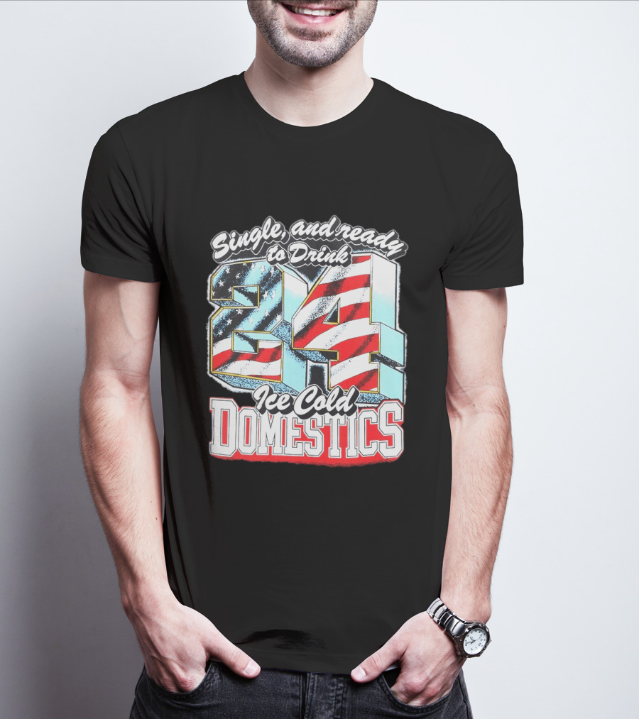 Single And Ready To Drink 24 Ice Cold Domestics USA T-Shirt