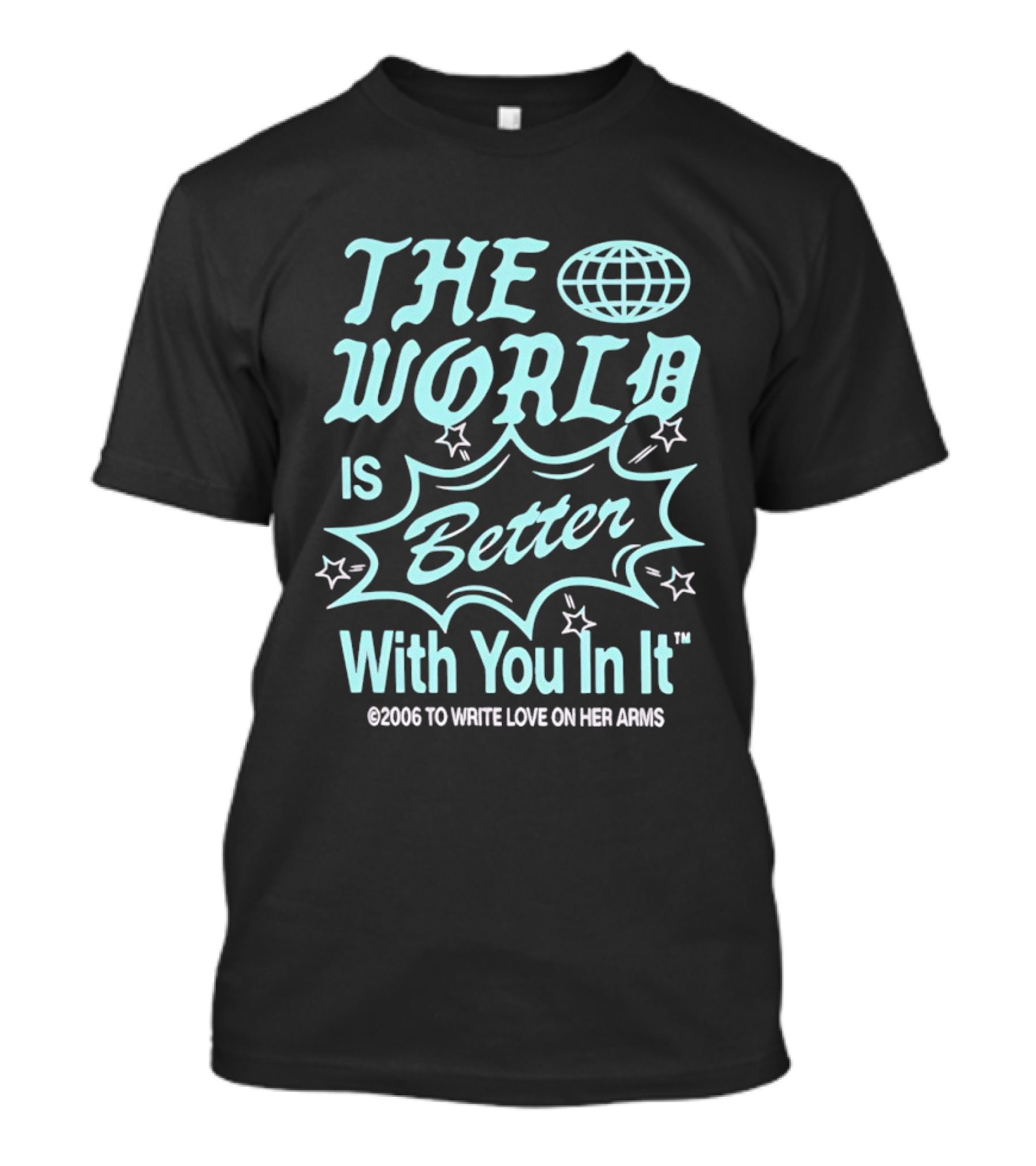 The World Is Better With You In It 2006 To Write Love On Her Arms T-Shirt