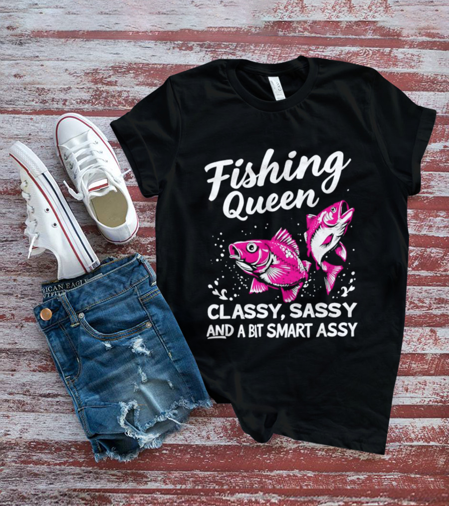 Fishing Queen Classy Sassy And A Bit Smart Assy Fun Fish T-Shirt
