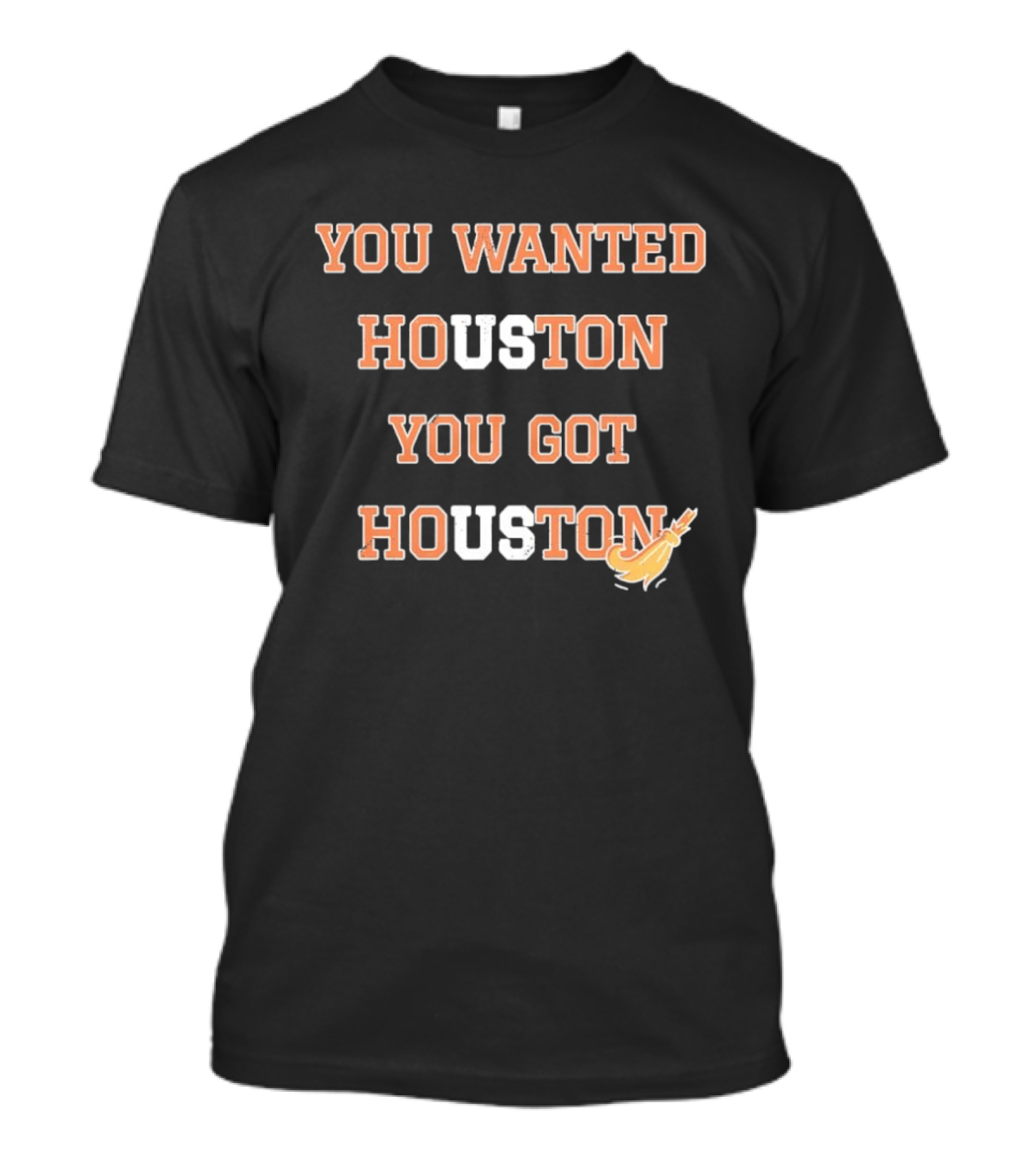 Houston Astros You Wanted Houston You Got Houston Rocket Bat T-Shirt