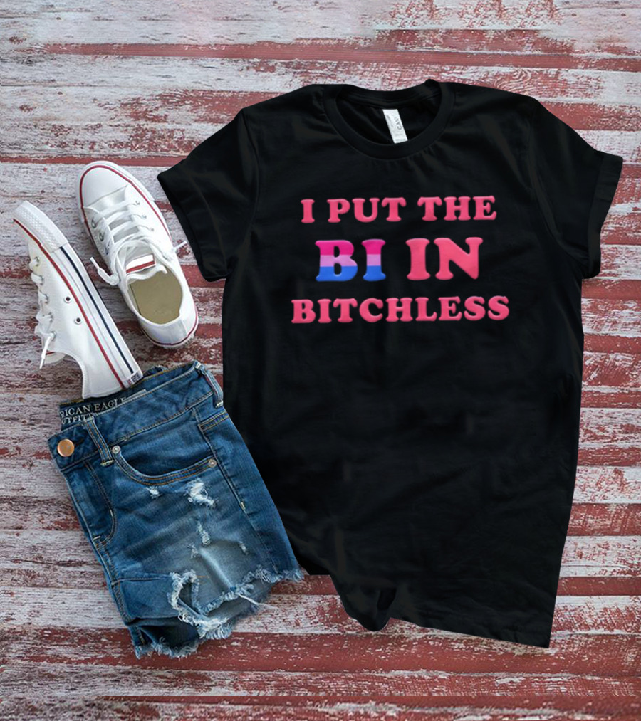 I PUT THE BI IN BITCHLESS Bisexual Pride T-Shirt