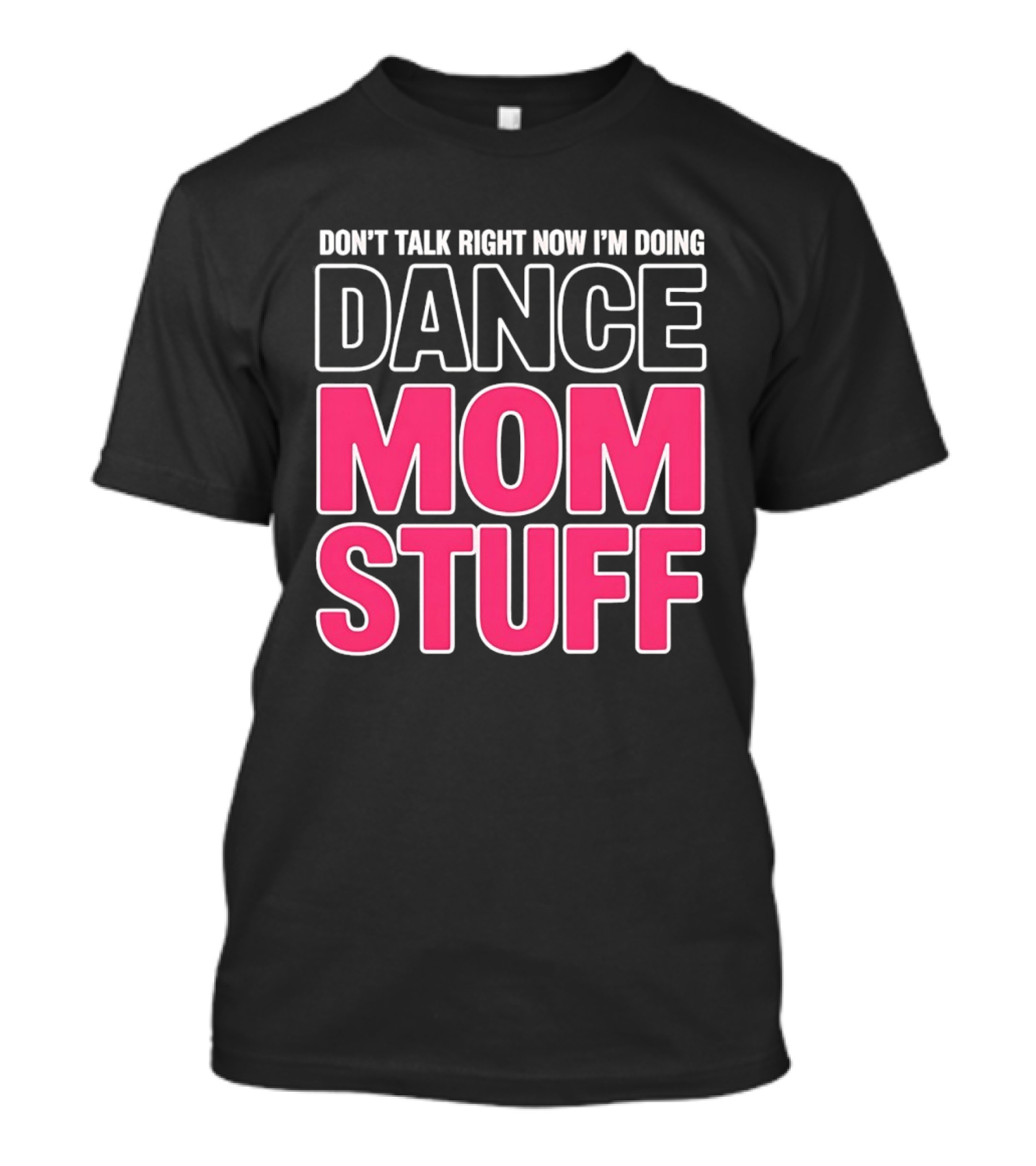 Don't Talk Right Now I'm Doing Dance Mom Stuff Proud Stage Parent T-Shirt