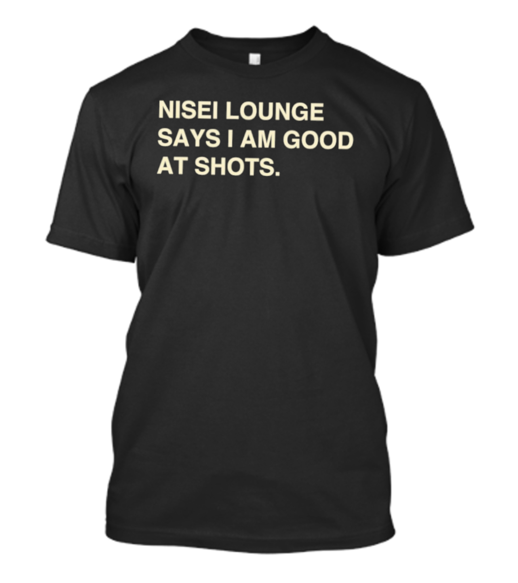 Nisei Lounge Says I Am Good At Shots Fun Bar Catchphrase T-Shirt